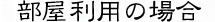 部屋利用の場合